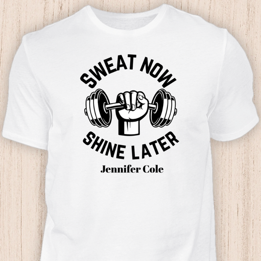 Sweat Now Shine later personalized T-Shirt